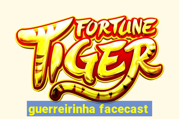 guerreirinha facecast